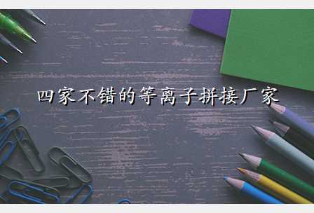 四家不错的等离子拼接厂家