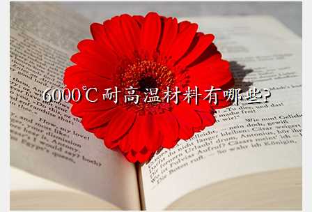 6000℃耐高温材料有哪些?