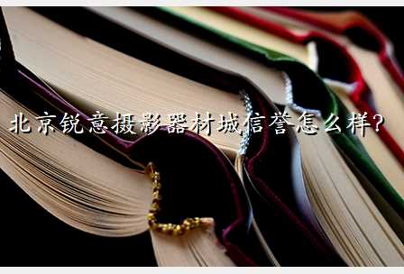 北京锐意摄影器材城信誉怎么样?