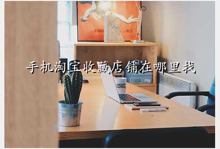 手机淘宝收藏店铺在哪里找