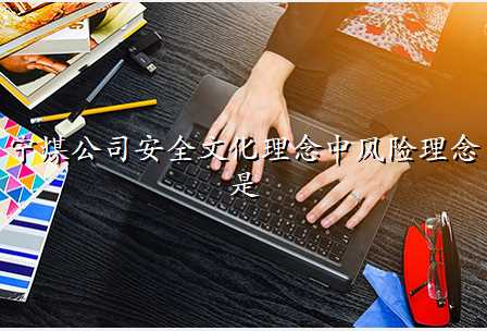 宁煤公司安全文化理念中风险理念是