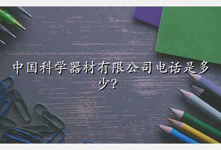 中国科学器材有限公司电话是多少?