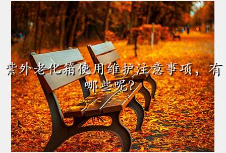紫外老化箱使用维护注意事项,有哪些呢?