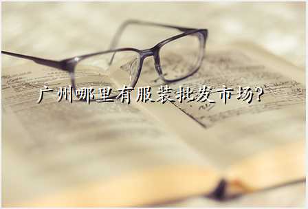 广州哪里有服装批发市场?